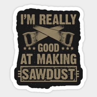 I'm Good at Making Sawdust (Woodworking) Sticker